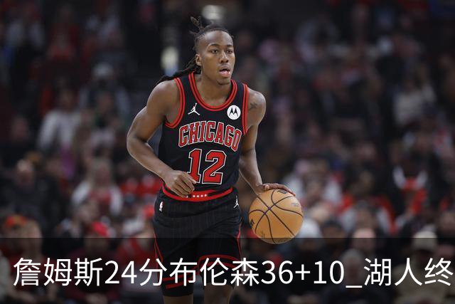詹姆斯24分布伦森36+10 湖人终结尼克斯9连胜
